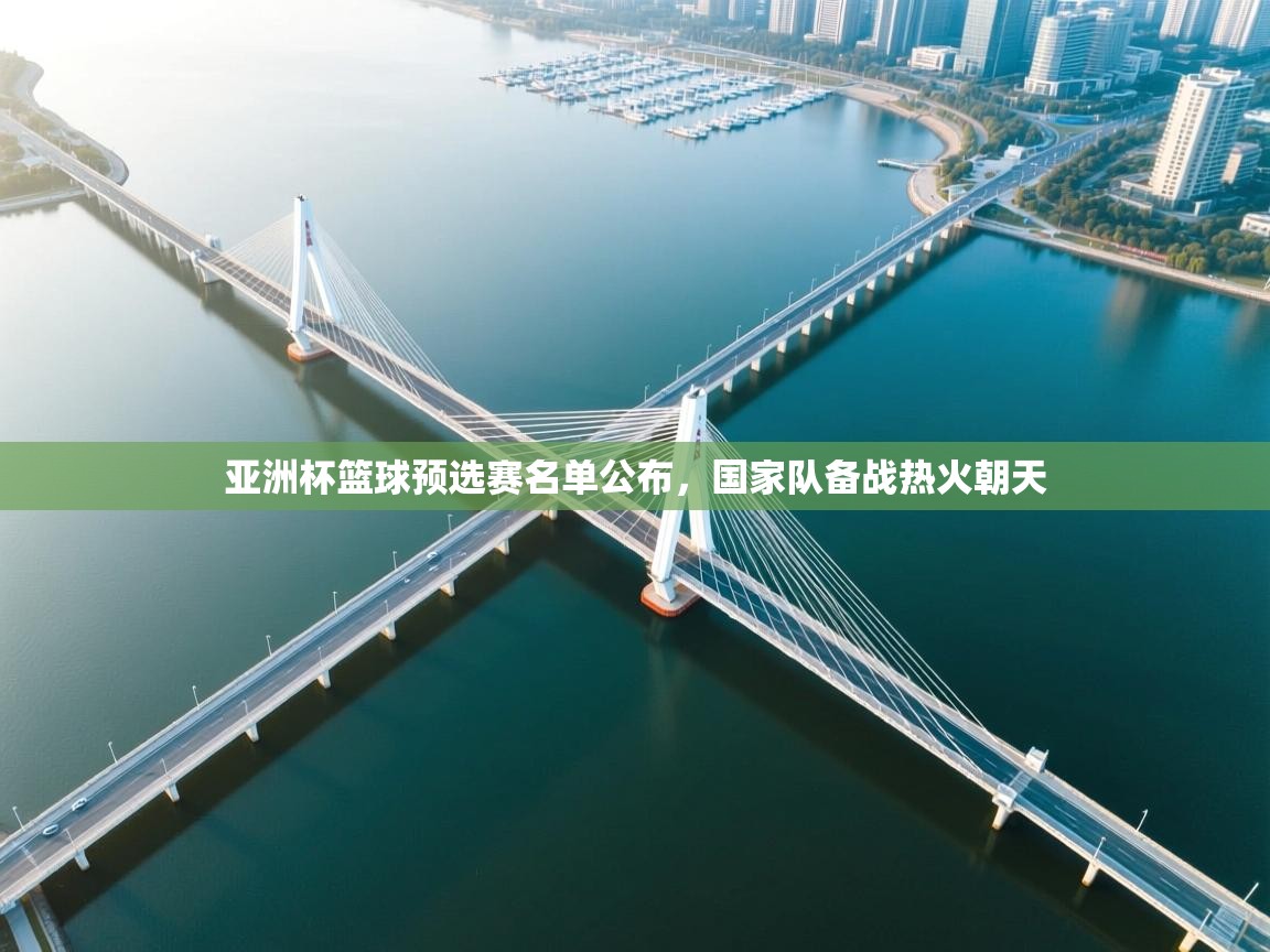 亚洲杯篮球预选赛名单公布,国家队备战热火朝天 第2张